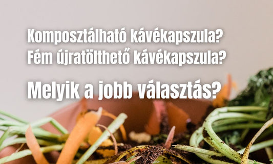Komposztálható kávékapszulák vs. fém újratölthető kávékapszulák